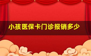 小孩医保卡门诊报销多少