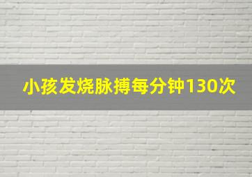 小孩发烧脉搏每分钟130次