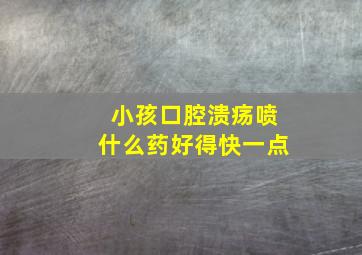 小孩口腔溃疡喷什么药好得快一点