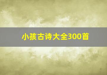 小孩古诗大全300首