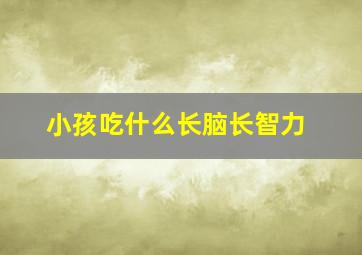 小孩吃什么长脑长智力