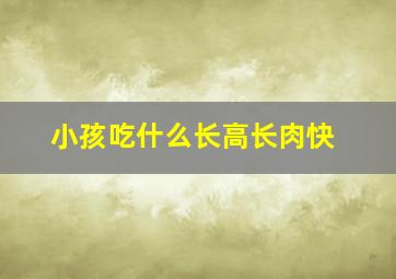 小孩吃什么长高长肉快