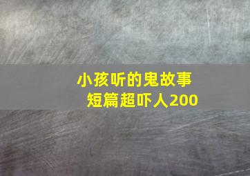 小孩听的鬼故事短篇超吓人200