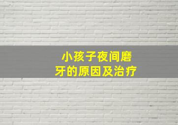 小孩子夜间磨牙的原因及治疗