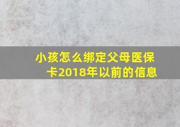 小孩怎么绑定父母医保卡2018年以前的信息