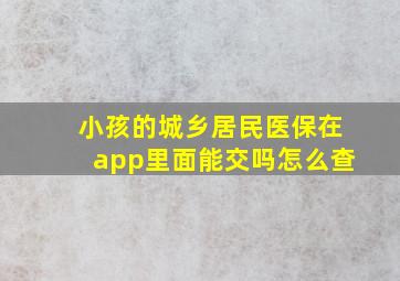 小孩的城乡居民医保在app里面能交吗怎么查