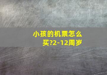 小孩的机票怎么买?2-12周岁