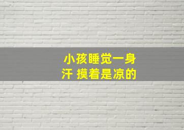 小孩睡觉一身汗 摸着是凉的