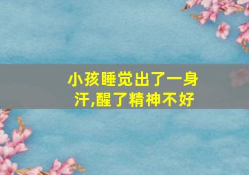 小孩睡觉出了一身汗,醒了精神不好