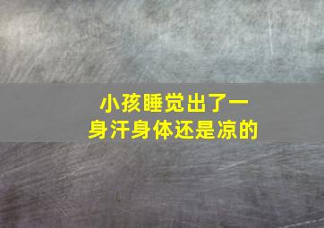 小孩睡觉出了一身汗身体还是凉的