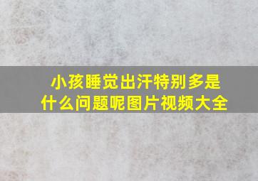 小孩睡觉出汗特别多是什么问题呢图片视频大全