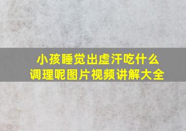 小孩睡觉出虚汗吃什么调理呢图片视频讲解大全