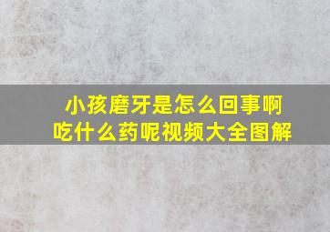 小孩磨牙是怎么回事啊吃什么药呢视频大全图解