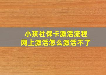 小孩社保卡激活流程网上激活怎么激活不了