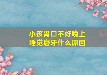 小孩胃口不好晚上睡觉磨牙什么原因