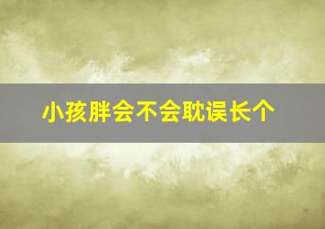 小孩胖会不会耽误长个