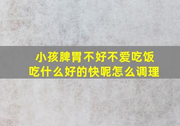 小孩脾胃不好不爱吃饭吃什么好的快呢怎么调理