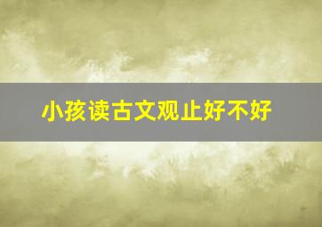 小孩读古文观止好不好