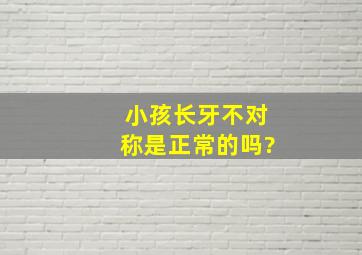 小孩长牙不对称是正常的吗?