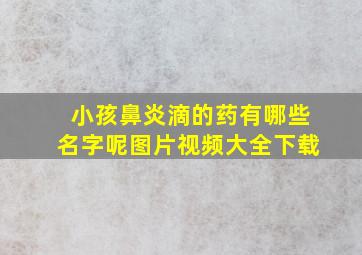 小孩鼻炎滴的药有哪些名字呢图片视频大全下载