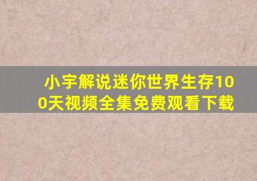 小宇解说迷你世界生存100天视频全集免费观看下载