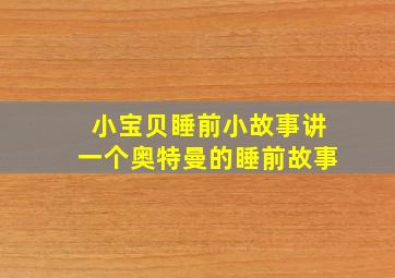 小宝贝睡前小故事讲一个奥特曼的睡前故事