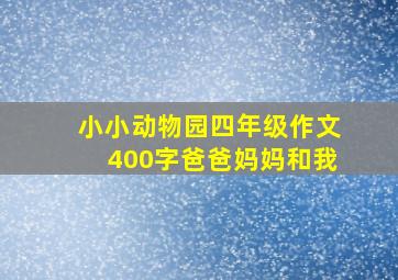 小小动物园四年级作文400字爸爸妈妈和我