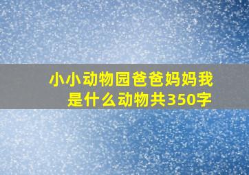 小小动物园爸爸妈妈我是什么动物共350字