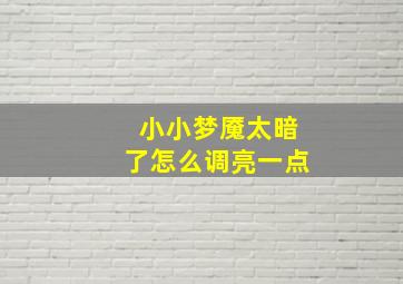 小小梦魇太暗了怎么调亮一点