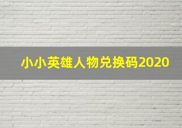 小小英雄人物兑换码2020