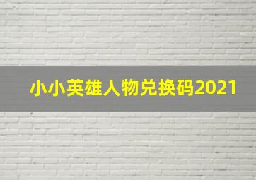 小小英雄人物兑换码2021