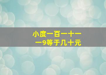 小度一百一十一一9等于几十元