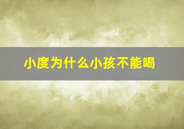 小度为什么小孩不能喝