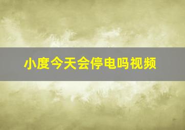 小度今天会停电吗视频