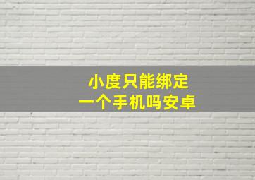 小度只能绑定一个手机吗安卓