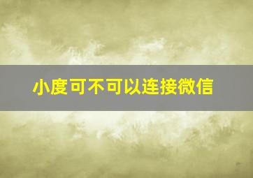 小度可不可以连接微信