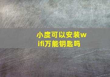 小度可以安装wifi万能钥匙吗