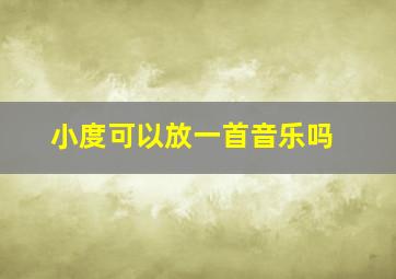 小度可以放一首音乐吗