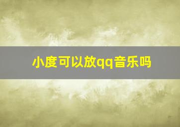 小度可以放qq音乐吗