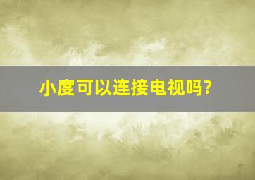 小度可以连接电视吗?