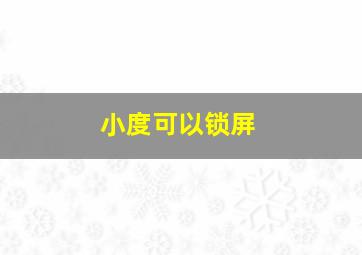 小度可以锁屏