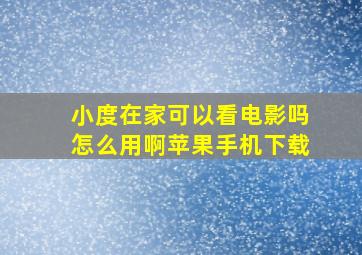 小度在家可以看电影吗怎么用啊苹果手机下载