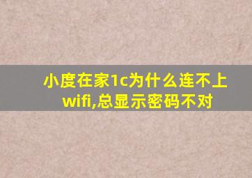 小度在家1c为什么连不上wifi,总显示密码不对