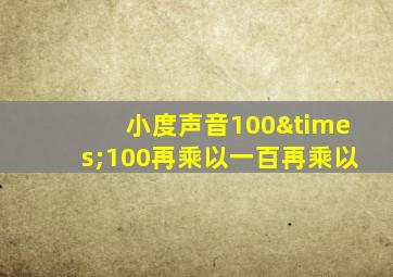 小度声音100×100再乘以一百再乘以