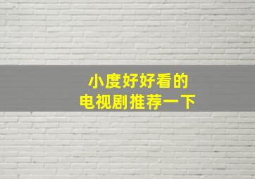 小度好好看的电视剧推荐一下