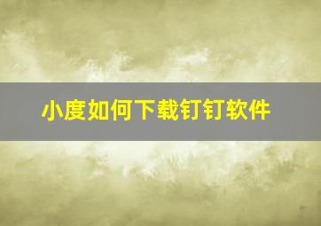 小度如何下载钉钉软件