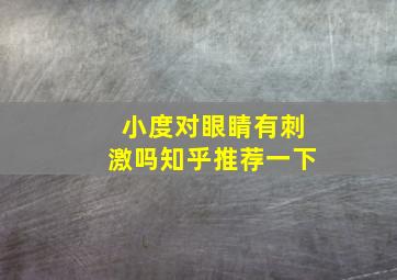 小度对眼睛有刺激吗知乎推荐一下