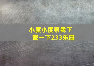 小度小度帮我下载一下233乐园