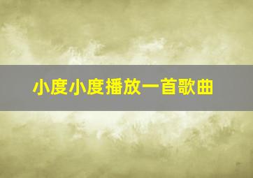 小度小度播放一首歌曲