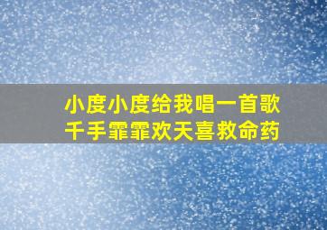 小度小度给我唱一首歌千手霏霏欢天喜救命药